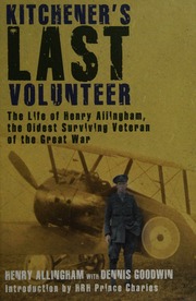 Kitcheners Last Volunteer The Life Of Henry Allingham The Oldest Surviving Veteran Of The Great War Allingham