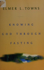 Knowing God Through Fasting Towns Elmer L