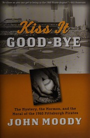 Kiss It Goodbye The Mystery The Mormon And The Moral Of The 1960 Pittsburgh Pirates Moody