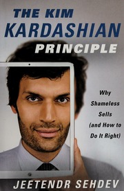 The Kim Kardashian Principle Why Shameless Sells And How To Do It Right First Edition Sehdev