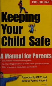 Keeping Your Child Safe A Manual For Parents Gilligan Paul