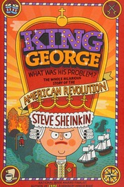 King George What Was His Problem The Whole Hilarious Story Of The American Revolution Sheinkin