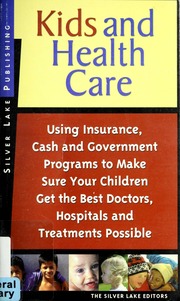 Kids And Health Care Electronic Resource Using Insurance Cash And Government Programs To Make Sure Your Children Get The Best Doctors Hospitals And Treatments Possible Silver Lake Publishing