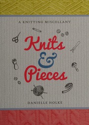 Knits Pieces A Knitting Miscellany Holke Danielle Author