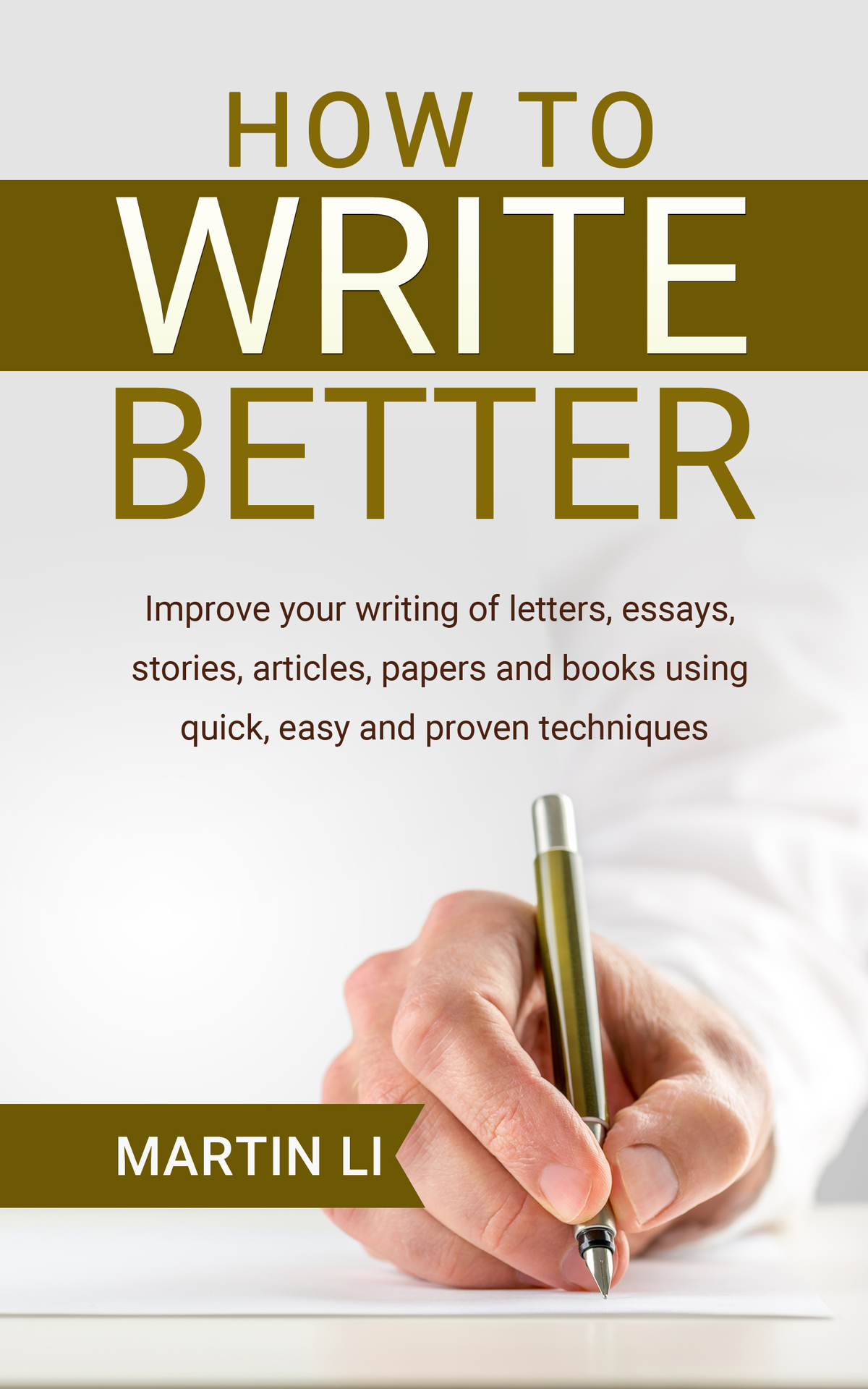 How To Write Better Improve Your Writing Of Letters Essays Stories Articles Papers And Books Using Quick Easy And Proven Techniques Li