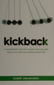 Kickback A Remarkable New Law Reveals How You Get What You Want By Putting Others First Urbanowski