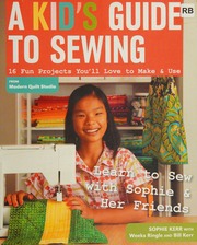 A Kids Guide To Sewing 16 Fun Projects Youll Love To Make Use Learn To Sew With Sophie Her Friends Kerr