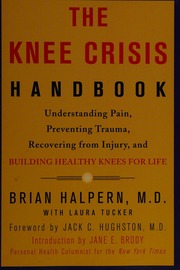 The Knee Crisis Handbook Understanding Pain Preventing Trauma Recovering From Injury And Building Healthy Knees For Life Halpern
