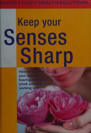Keep Your Senses Sharp How To Preserve Your Eyesight Hearing Taste And Smell And Keep Them Working Well Readers Digest Association