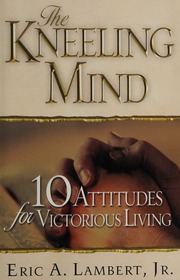 The Kneeling Mind 10 Attitudes For Victorious Libing Lambert