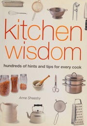 Kitchen Wisdom Hundreds Of Hints And Tips For Every Cook Sheasby