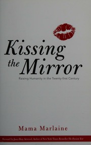 Kissing The Mirror Raising Humanity In The Twentyfirst Century Marlaine