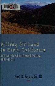 Killing For Land In Early California Indian Blood At Round Valley Founding The Nome Cult Indian Farm Baumgardner