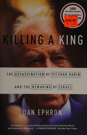 Killing A King The Assassination Of Yitzhak Rabin And The Remaking Of Israel Ephron