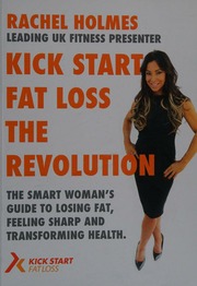 Kick Start Fat Loss The Revolution The Smart Womans Guide To Losing Fat Feeling Sharp And Transforming Health Holmes