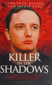 Killer In The Shadows The Monstrous Crimes Of Robert Napper Alison
