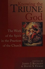 Knowing The Triune God The Work Of The Spirit In The Practices Of The Church Buckley