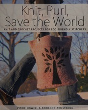 Knit Purl Save The World Fabulous Knit And Crochet Projects For Ecofriendly Stitchers Howell