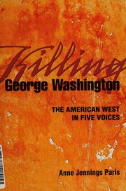 Killing George Washington The American West In Five Voices Paris