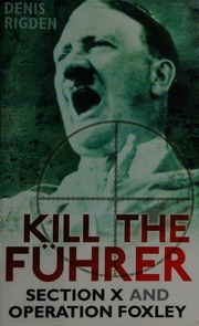 Kill The Fuhrer Section X And Operation Foxley Rigden Denis