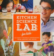 Kitchen Science Lab For Kids 52 Family Friendly Experiments From Around The House Heinecke