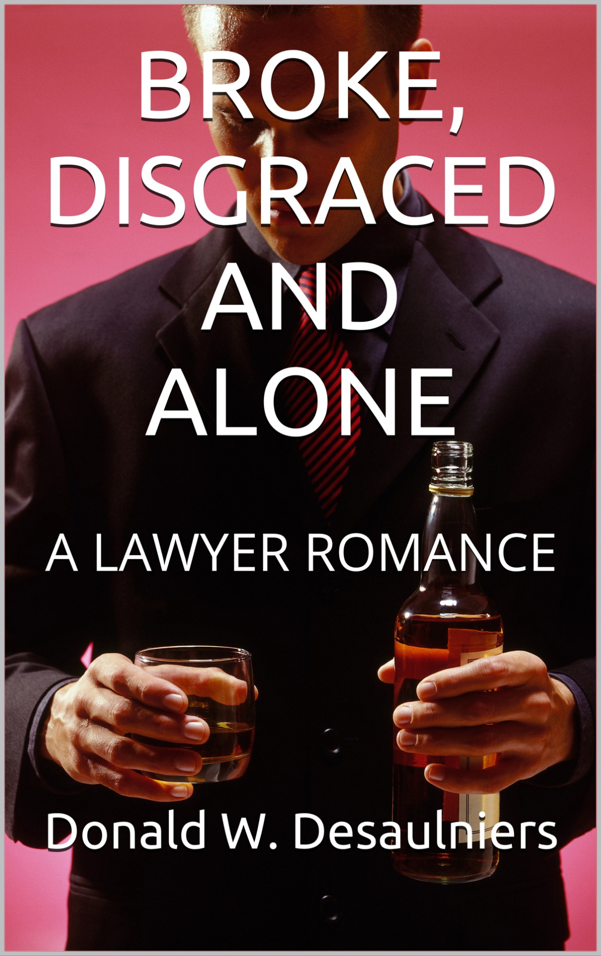 Broke Disgraced And Alone A Lawyer Romance Desaulniers Donald W