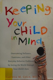 Keeping Your Child In Mind Overcoming Defiance Tantrums And Other Everyday Behavior Problems By Seeing The World Through Your Childs Eyes 1st Da Capo Press Ed Gold