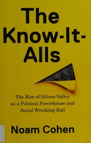 The Knowitalls The Rise Of Silicon Valley As A Political Powerhouse And Social Wrecking Ball Cohen
