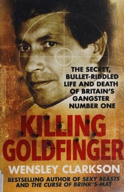 Killing Goldfinger The Bloody Bulletriddled Life And Death Of Britains Gangster Number One Clarkson
