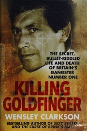 Killing Goldfinger The Bloody Bulletriddled Life And Death Of Britains Gangster Number One Clarkson