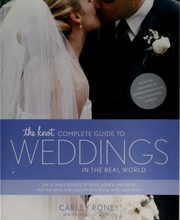 The Knot Complete Guide To Weddings In The Real World The Ultimate Source Of Ideas Advice And Relief For The Bride And Groom And Those Who Love Them 2nd Ed Roney