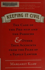 Keeping It Civil The Case Of The Prenup And The Porsche Other True Accounts From The Files Of A Family Lawyer First Edition Klaw