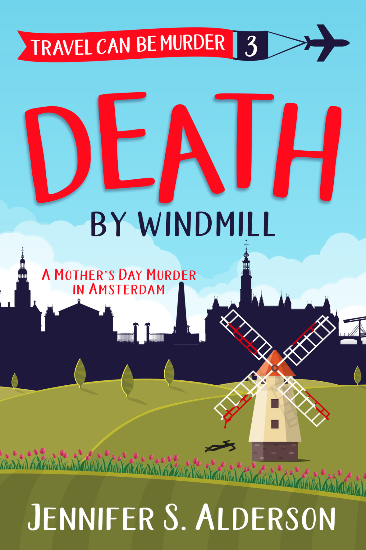 Death By Windmill A Mothers Day Murder In Amsterdam Travel Can Be Murder Cozy Mystery Series Book 3 Alderson