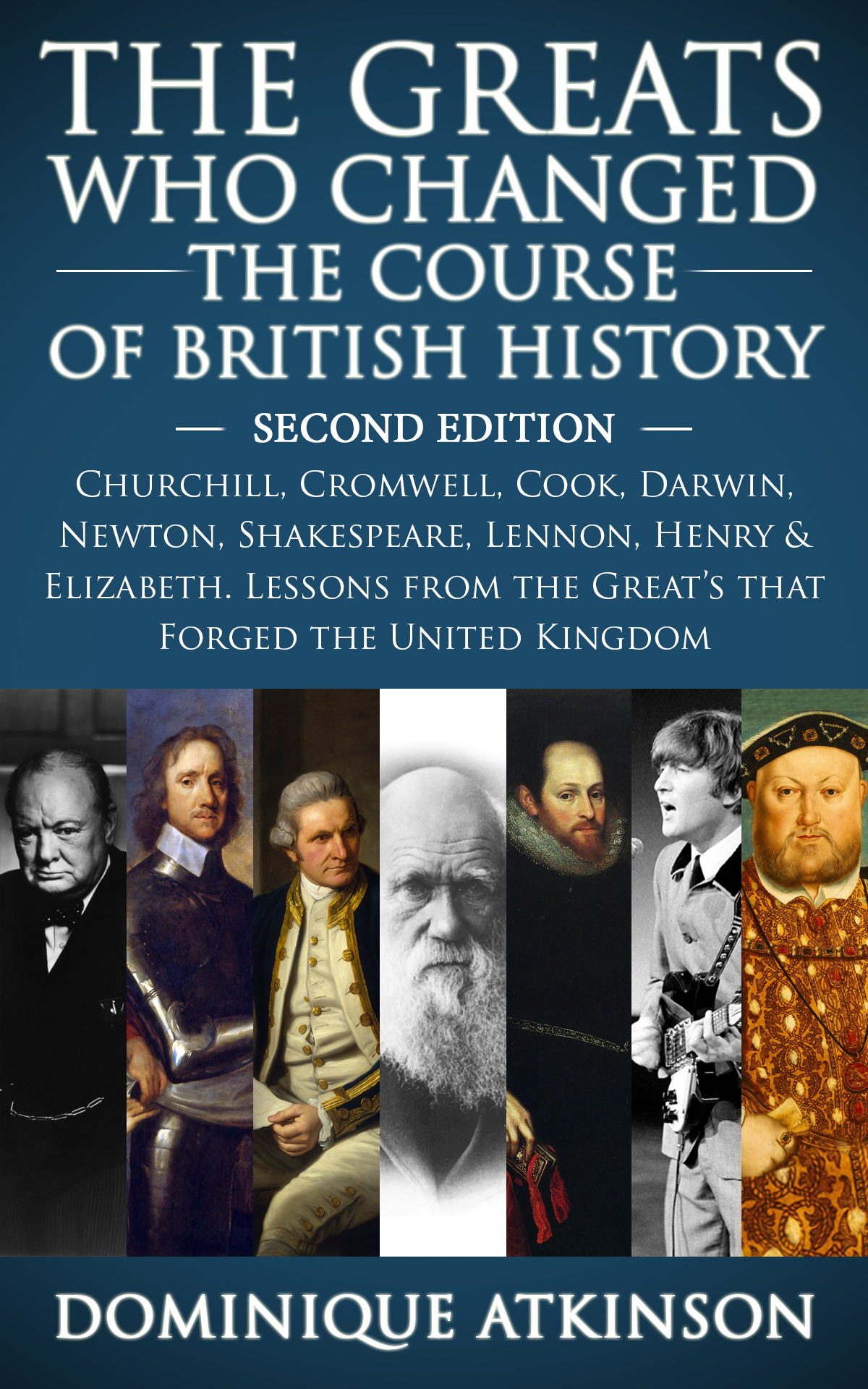 History The Greats Who Changed The Course Of British History 2nd Edition Churchill Cromwell Darwin Newton Shakespeare Lennon Henry Elizabeth Great People Book 7 Atkinson
