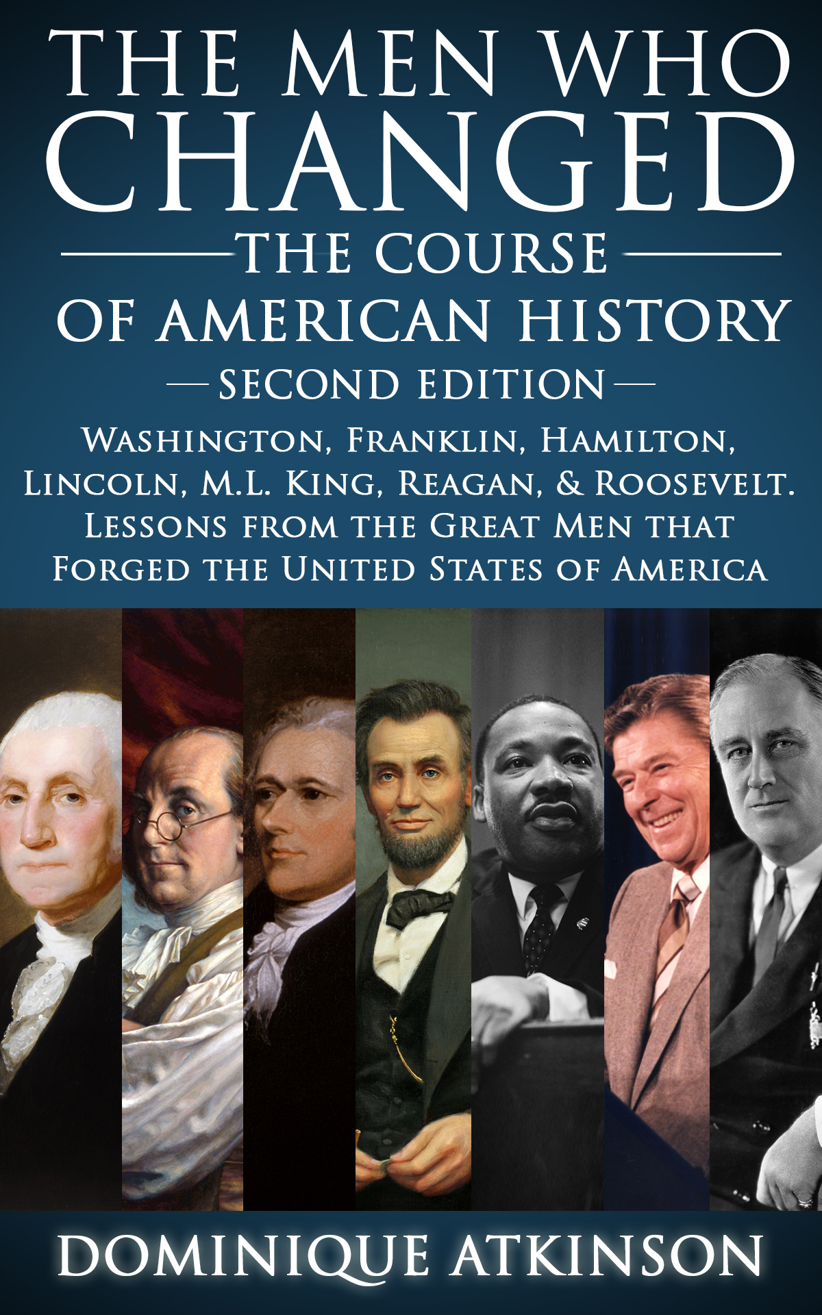 History The Men Who Changed The Course Of American History 2nd Edition Washington Franklin Hamilton Lincoln Ml King Reagan Roosevelt Lessons That Forged America Great People Book 6 Atkinson