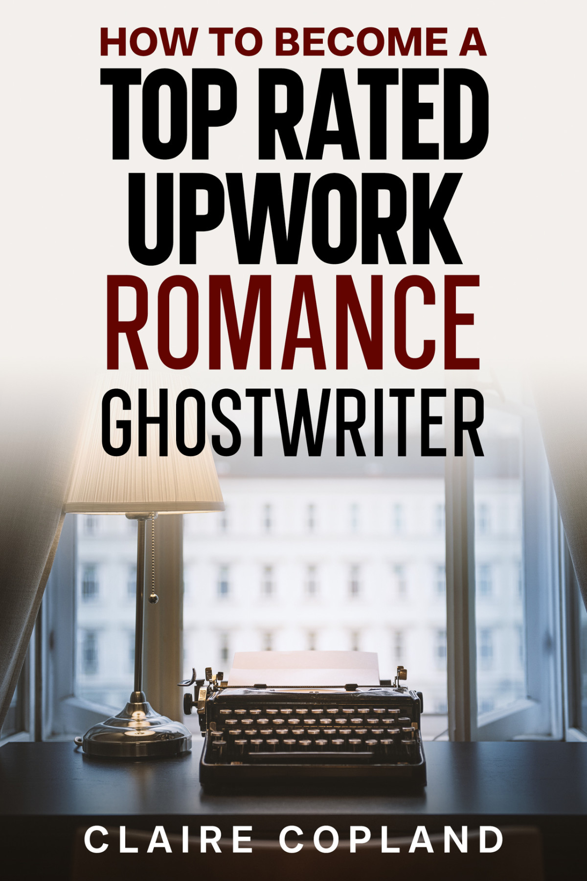 How To Become A Top Rated Upwork Romance Ghostwriter How To Become A Successful Romance Ghostwriter Book 2 Copland