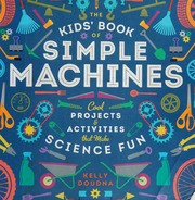 The Kids Book Of Simple Machines Cool Projects Activities That Make Science Fun Doudna