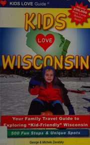 Kids Love Wisconsin Your Family Travel Guide To Exploring Kidfriendly Wisconsin 500 Fun Stops Unique Spots Unknown
