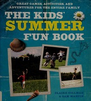 The Kids Summer Fun Book Great Games Activities And Adventures For The Entire Family 1st Ed For The Us Gillman