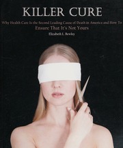 Killer Cure Why Health Care Is The Second Leading Cause Of Death In America And How To Ensure That Its Not Yours Bewley