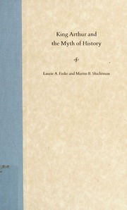 King Arthur And The Myth Of History Laurie Finke