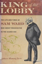 King Of The Lobby The Life And Times Of Sam Ward Manaboutwashington In The Gilded Age Jacob