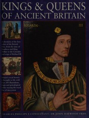Kings Queens Of Ancient Britain A Magnificent Chronicle Of The First Rulers Of The British Isles From The Time Of Boudicca And King Arthur To The Wars Of The Roses The Crusades And The Reign Of Richard Iii Phillips