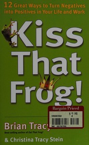 Kiss That Frog 12 Great Ways To Turn Negatives Into Positives In Your Life Tracy