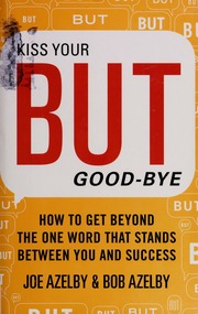 Kiss Your But Goodbye How To Get Beyond The One Word That Stands Between You Success None First Edition Azelby