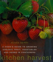 Kitchen Harvest Growing Organic Fruit Vegetables And Herbs In Containers 1st Pbk Ed Berry