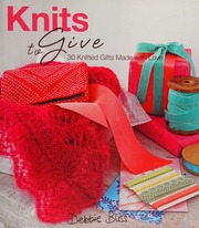 Knits To Give 30 Knitted Gifts Made With Love Bliss Debbie