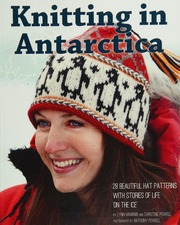 Knitting In Antarctica 28 Beautiful Hat Patterns With Stories Of Life On The Ice Hamann