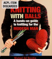 Knitting With Balls A Handson Guide To Knitting For The Modern Man Del Vecchio