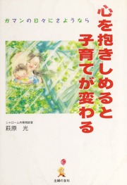 Kokoro O Dakishimeru To Kosodate Ga Kawaru Gaman No Hibi Ni Sayonara 心を抱きしめると子育てが変わる ガマンの日々にさようなら Hagiwara